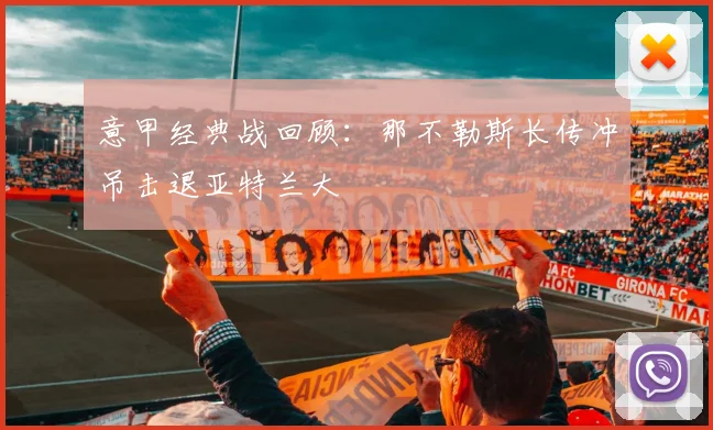 意甲经典战回顾：那不勒斯长传冲吊击退亚特兰大