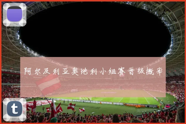 阿尔及利亚奥地利小组赛晋级概率
