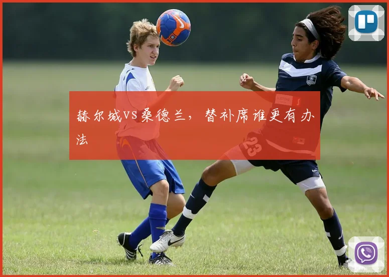 赫尔城vs桑德兰,替补席谁更有办法