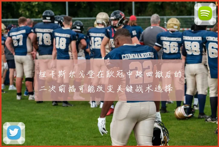 纽卡斯尔戈登在欧冠中路回撤后的二次前插可能改变关键战术选择